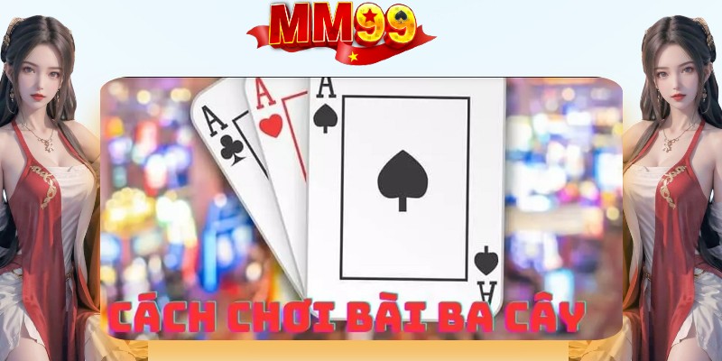 Giới thiệu về bài ba cây tại nhà cái MM99 Giới thiệu về bài ba cây tại nhà cái MM99