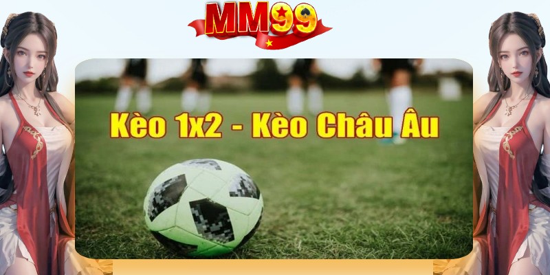 Khai quát thông tin về kèo châu âu tại nhà cái MM99 Khai quát thông tin về kèo châu âu tại nhà cái MM99