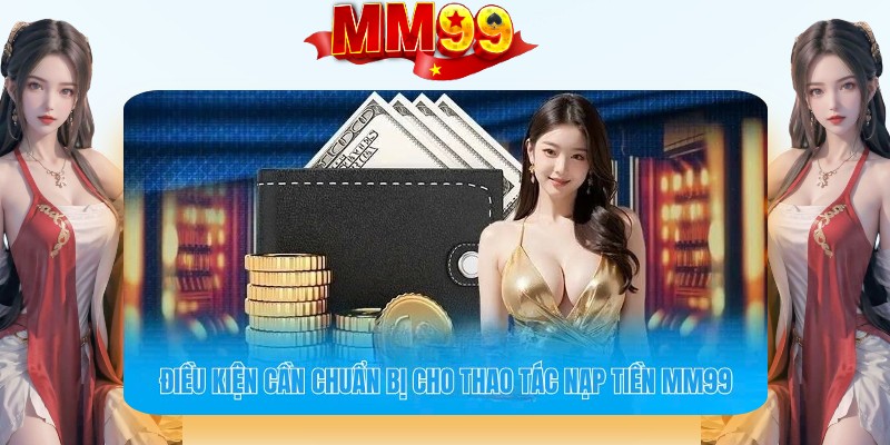 Các điều kiện mà nhà cái yêu cầu đối với người chơi trước khi thực hiện nạp tiền MM99 Các điều kiện mà nhà cái yêu cầu đối với người chơi trước khi thực hiện nạp tiền MM99