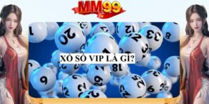 Thông tin cơ bản về xổ số vip tại nhà cái MM99