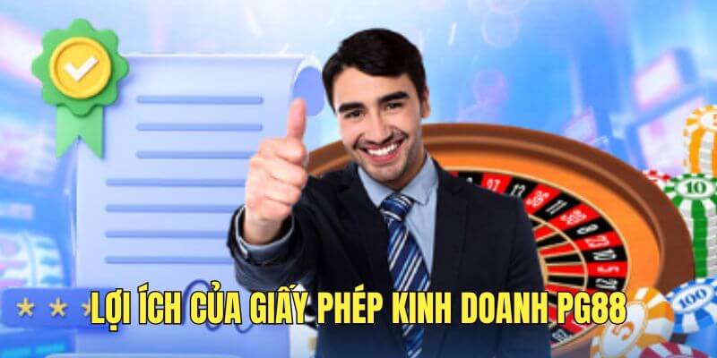 Những lợi ích từ giấy phép hoạt động mà PG88 sở hữu Những lợi ích từ giấy phép hoạt động mà PG88 sở hữu